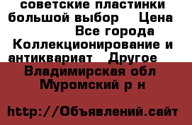 советские пластинки большой выбор  › Цена ­ 1 500 - Все города Коллекционирование и антиквариат » Другое   . Владимирская обл.,Муромский р-н